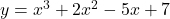 y = x^3 + 2x^2 - 5x + 7