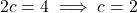  2c = 4 \implies c = 2 