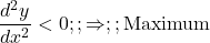  \dfrac{d^2y}{dx^2} < 0 ;; \Rightarrow ;; \text{Maximum} 