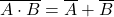  \overline{A \cdot B} = \overline{A} + \overline{B} 