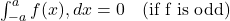 \int_{-a}^{a} f(x),dx = 0\quad\text{(if f is odd)}