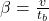  \beta = \frac{v}{t_b} 