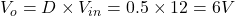 V_o = D \times V_{in} = 0.5 \times 12 = 6V