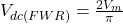  V_{dc(FWR)} = \frac{2V_m}{\pi} 