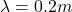  \lambda = 0.2 m 