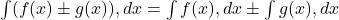  \int (f(x) \pm g(x)), dx = \int f(x), dx \pm \int g(x), dx 