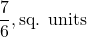  \dfrac{7}{6} , \text{sq. units} 