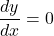  \dfrac{dy}{dx} = 0 