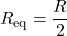  R_{\text{eq}} = \dfrac{R}{2} 