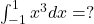  \int_{-1}^1 x^3 dx = ? 