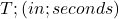  T ; (in ; seconds) 