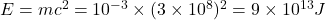 E = m c^2 = 10^{-3} \times (3 \times 10^8)^2 = 9 \times 10^{13} J 
