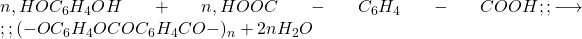  n , HOC_6H_4OH + n , HOOC-C_6H_4-COOH ;; \longrightarrow ;; (-OC_6H_4OCOC_6H_4CO-)_n + 2nH_2O 
