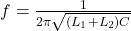  f = \frac{1}{2 \pi \sqrt{(L_1+L_2)C}} 