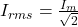  I_{rms} = \frac{I_m}{\sqrt{2}} 