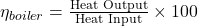  \eta_{boiler} = \frac{\text{Heat Output}}{\text{Heat Input}} \times 100 