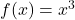  f(x) = x^3 