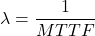  \lambda = \dfrac{1}{MTTF} 