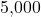  5{,}000 
