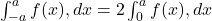 \int_{-a}^{a} f(x),dx = 2 \int_0^{a} f(x),dx