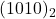  (1010)_2 