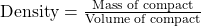  \text{Density} = \frac{\text{Mass of compact}}{\text{Volume of compact}} 