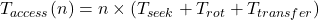  T_{access}(n) = n \times (T_{seek} + T_{rot} + T_{transfer}) 