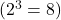  (2^3 = 8) 