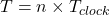  T = n \times T_{clock} 