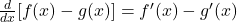 \frac{d}{dx}[f(x) - g(x)] = f'(x) - g'(x)