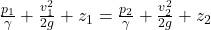 \frac{p_1}{\gamma} + \frac{v_1^2}{2g} + z_1 = \frac{p_2}{\gamma} + \frac{v_2^2}{2g} + z_2