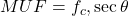  MUF = f_c , \sec \theta 