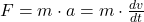  F = m \cdot a = m \cdot \frac{dv}{dt} 