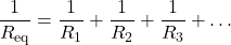  \dfrac{1}{R_{\text{eq}}} = \dfrac{1}{R_1} + \dfrac{1}{R_2} + \dfrac{1}{R_3} + \dots 