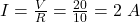  I = \frac{V}{R} = \frac{20}{10} = 2 \ A 