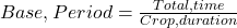  Base , Period = \frac{Total , time}{Crop , duration} 