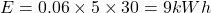  E = 0.06 \times 5 \times 30 = 9kWh 