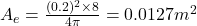  A_e = \frac{(0.2)^2 \times 8}{4 \pi} = 0.0127 m^2 