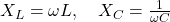  X_L = \omega L, \quad X_C = \frac{1}{\omega C} 