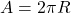  A = 2 \pi R 