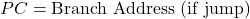  PC = \text{Branch Address (if jump)} 