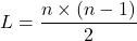  L = \dfrac{n \times (n-1)}{2} 