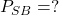  P_{SB} = ? 