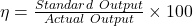  \eta = \frac{Standard\ Output}{Actual\ Output} \times 100 