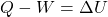  Q - W = \Delta U 