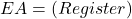  EA = (Register) 
