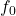  f_0 