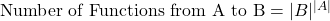 \text{Number of Functions from A to B} = |B|^{|A|}