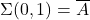  \Sigma(0,1) = \overline{A} 