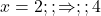  x = 2 ;; \Rightarrow ;; 4 